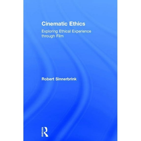 Cinematic Ethics: Exploring Ethical Experience Through Film, (Hardcover)