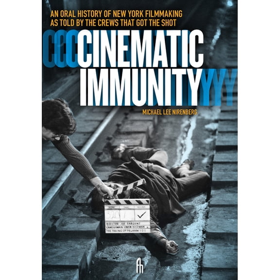 Cinematic Immunity: An Oral History of New York Filmmaking as Told by the Crews That Got the Shot, (Paperback)