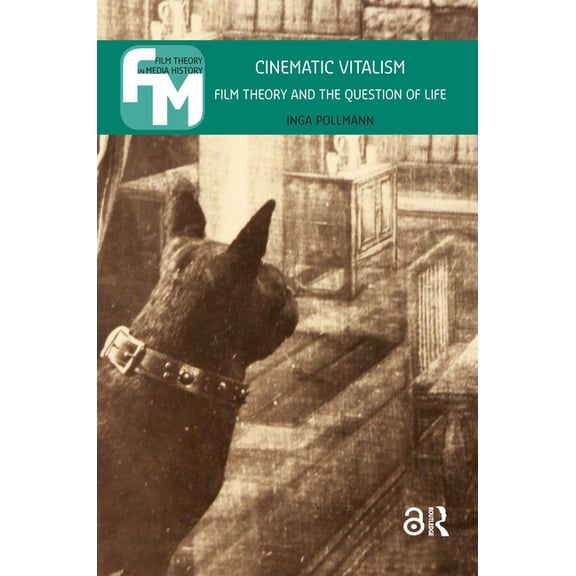 Film Theory in Media History Cinematic Vitalism: Film Theory and the Question of Life, (Hardcover)