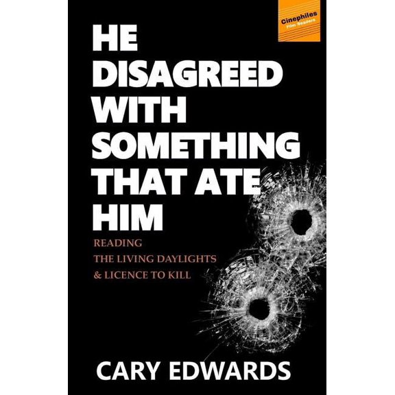 Cinephiles Film Readers: He Disagreed with Something that Ate Him: Reading The Living Daylights and Licence to Kill (Paperback)