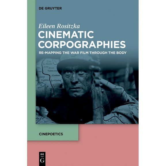 Cinepoetics - English Edition Cinematic Corpographies: Re-Mapping the War Film Through the Body, Book 3, (Hardcover)