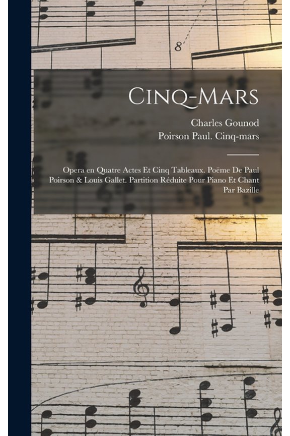 Cinq-Mars; opera en quatre actes et cinq tableaux. Pome de Paul Poirson & Louis Gallet. Partition rduite pour pian, (Hardcover)