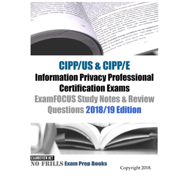 CIPP/US & CIPP/E Information Privacy Professional Certification Exams ExamFOCUS Study Notes & Review Questions 2018/19 Edition (Paperback)