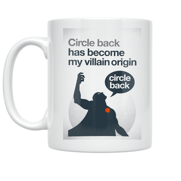 Circle Back Has Become My Villain Origin - Work Humor Enthusiast - 11 oz Ceramic Coffee Mug