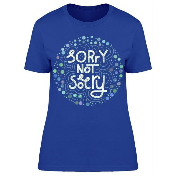 Circle Design Sorry Not Sorry T-Shirt Women -Image by Shutterstock, Female x-Large