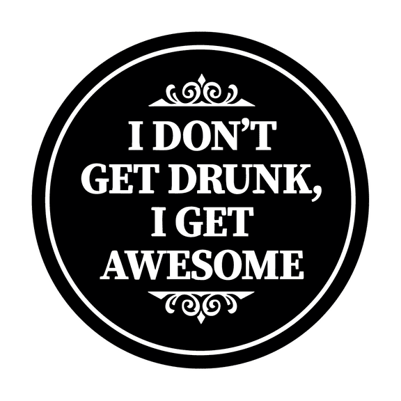 Circle I Don?t Get Drunk, I Get Awesome Sign (Black) - Small
