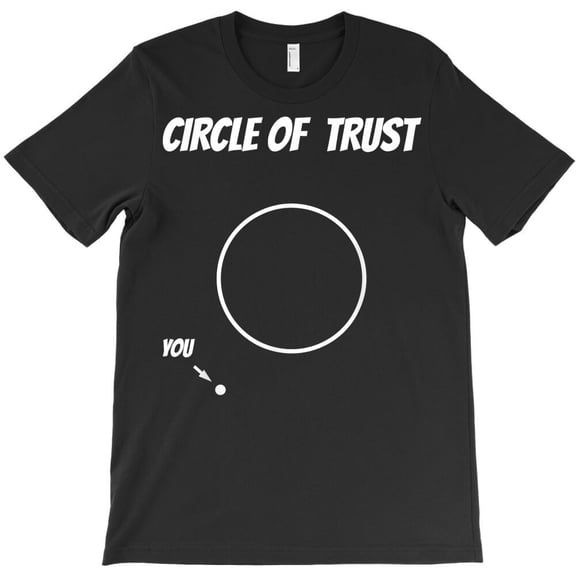 Circle Of Trust Funny For Men Women Boys Teens, Humor G10982 Unisex T-Shirt, Up to Size 5XL