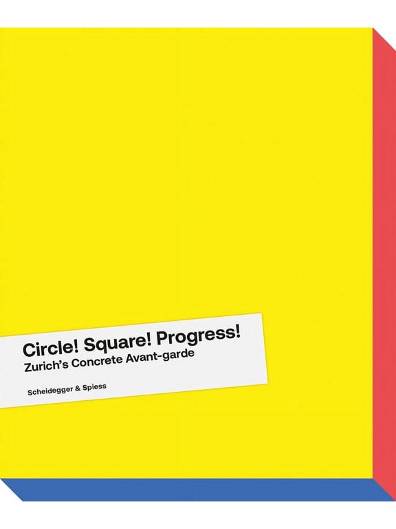 Circle! Square! Progress! : Zurich's Concrete Avant-garde. Max Bill, Camille Graeser, Verena Loewensberg, Richard Paul Lohse and Their Times (Paperback)