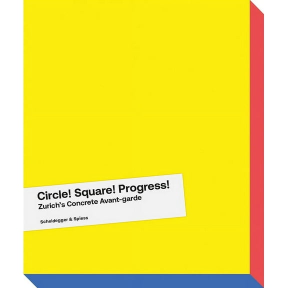 Circle! Square! Progress! : Zurich's Concrete Avant-garde. Max Bill, Camille Graeser, Verena Loewensberg, Richard Paul Lohse and Their Times (Paperback)