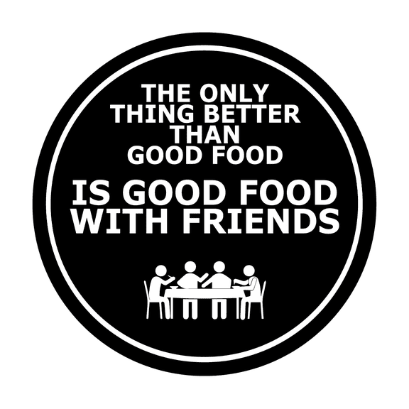 Circle The Only Thing Better Than Good Food is Good Food With Friends Sign (Black) - Small