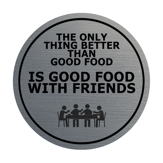 Circle The Only Thing Better Than Good Food is Good Food With Friends Sign (Brushed Silver) - Large
