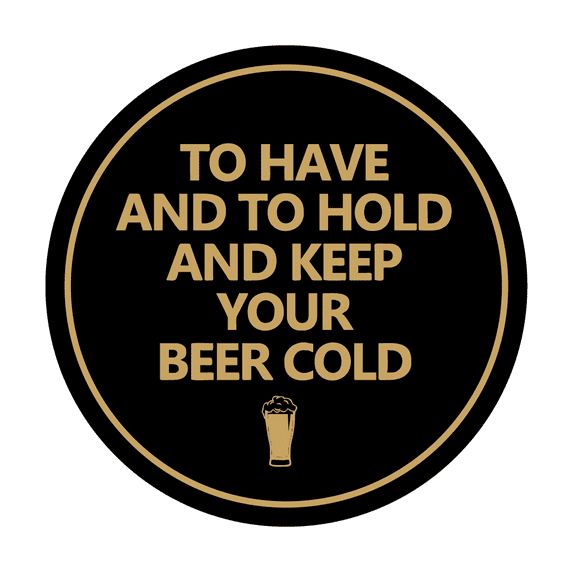 Circle To Have And To Hold And Keep Your Beer Cold Sign (Black /Gold) - Small