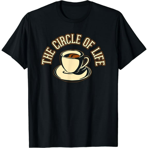 Circle of Life Coffee Shirt Caffeine Lover Humor Funny Cup