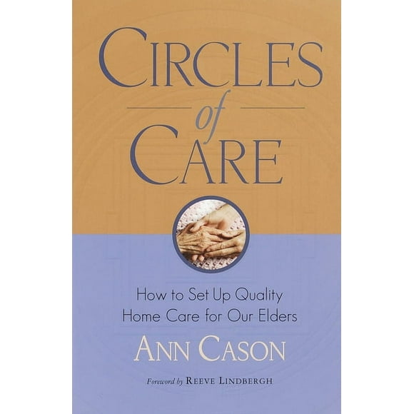 Circles of Care : How to Set Up Quality Care for Our Elders in the Comfort of Their Own Homes (Paperback)