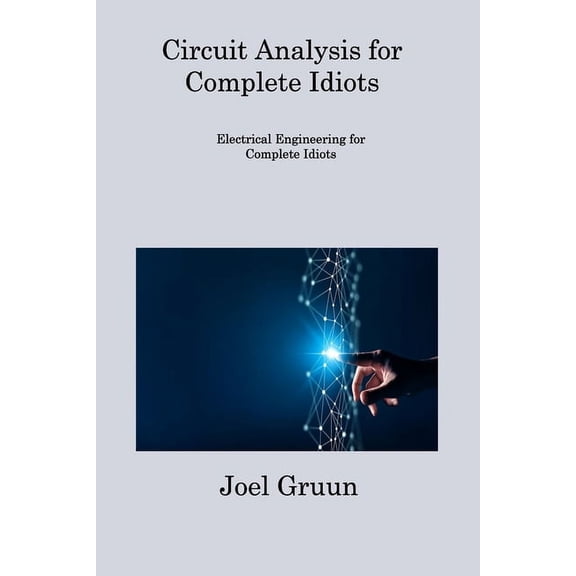 Circuit Analysis for Complete Idiots: Electrical Engineering for Complete Idiots (Paperback) by Joel Gruun