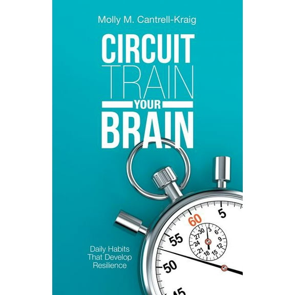 Circuit Train Your Brain : Daily Habits That Develop Resilience (Paperback)
