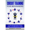 thumbnail image 1 of Circuit Training for Weight Loss: Circuit Training for Beginners : A 6 Week Beginner Home Workout Manual for Losing Weight, Gaining Energy, and Improving Self-Esteem (Series #1) (Edition 2) (Paperback), 1 of 1