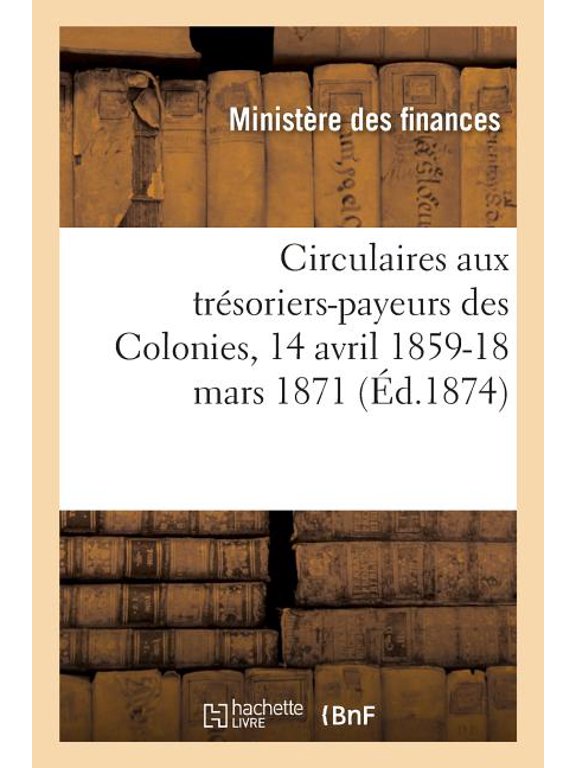 Circulaires de la Direction gnrale de la Comptabilit publique: adresses aux trsoriers-payeurs des Colonies, 14 avri, (Paperback)