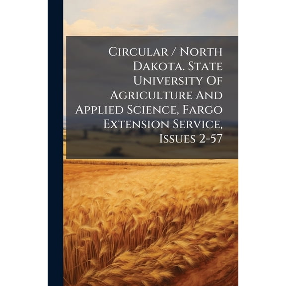 Circular / North Dakota. State University Of Agriculture And Applied Science, Fargo Extension Service, Issues 2-57 (Paperback)