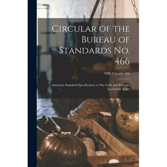 Circular of the Bureau of Standards No. 466: American Standard Specification or Dry Cells and Batteries (Leclanché Type), (Paperback)
