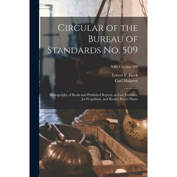 Circular of the Bureau of Standards No. 509: Bibliography of Books and Published Reports on Gas Turbines, Jet Propulsion, (Paperback)