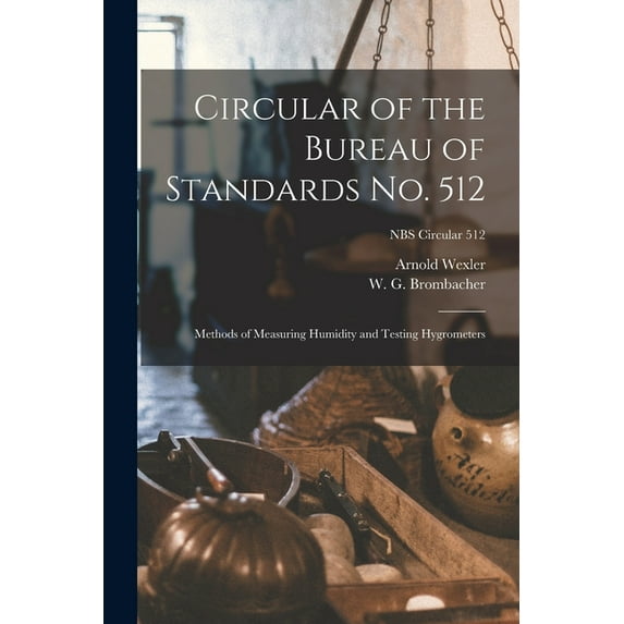Circular of the Bureau of Standards No. 512: Methods of Measuring Humidity and Testing Hygrometers; NBS Circular 512, (Paperback)