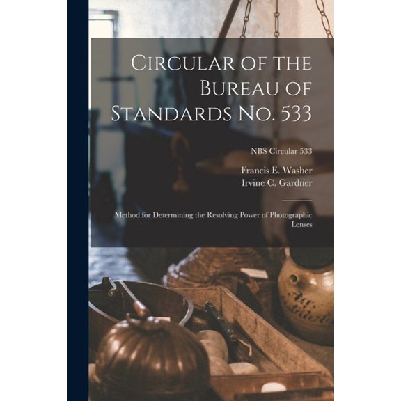 Circular of the Bureau of Standards No. 533: Method for Determining the Resolving Power of Photographic Lenses; NBS Circ, (Paperback)