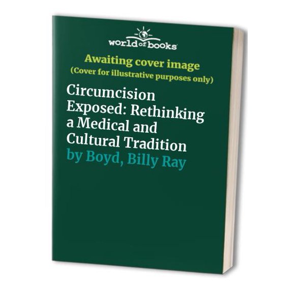 Pre-Owned Circumcision Exposed: Rethinking a Medical and Cultural Tradition (Paperback) 0895949393 9780895949394
