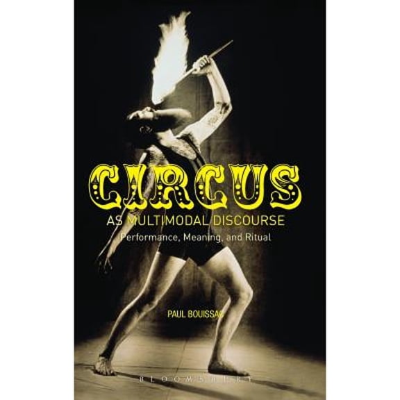 Pre-Owned Circus as Multimodal Discourse: Performance, Meaning, and Ritual (Hardcover 9781441125637) by Paul Bouissac