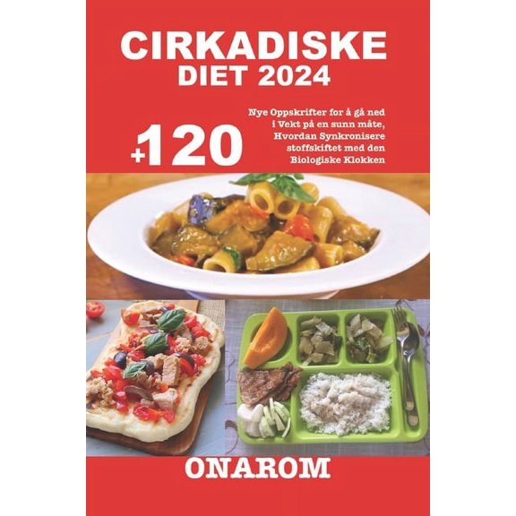 Cirkadiske Diet 2024: +120 Nye Oppskrifter for g ned i Vekt p en sunn mte, Hvordan Synkronisere stoffskiftet med den Biologiske Klokken (Paperback)
