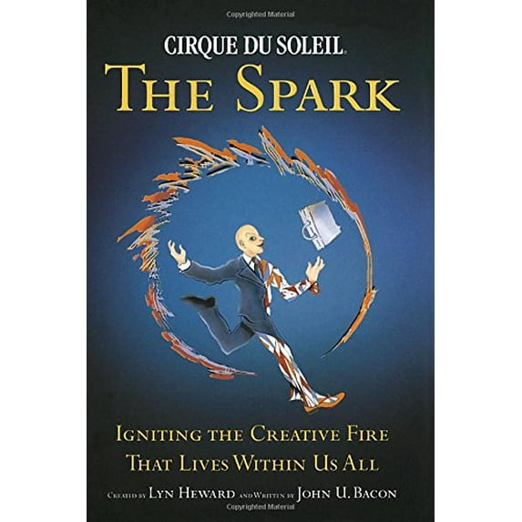 Pre-Owned Cirque Du Soleil (R) the Spark: Igniting the Creative Fire That Lives Within Us All (Hardcover) 0385662114 9780385662116