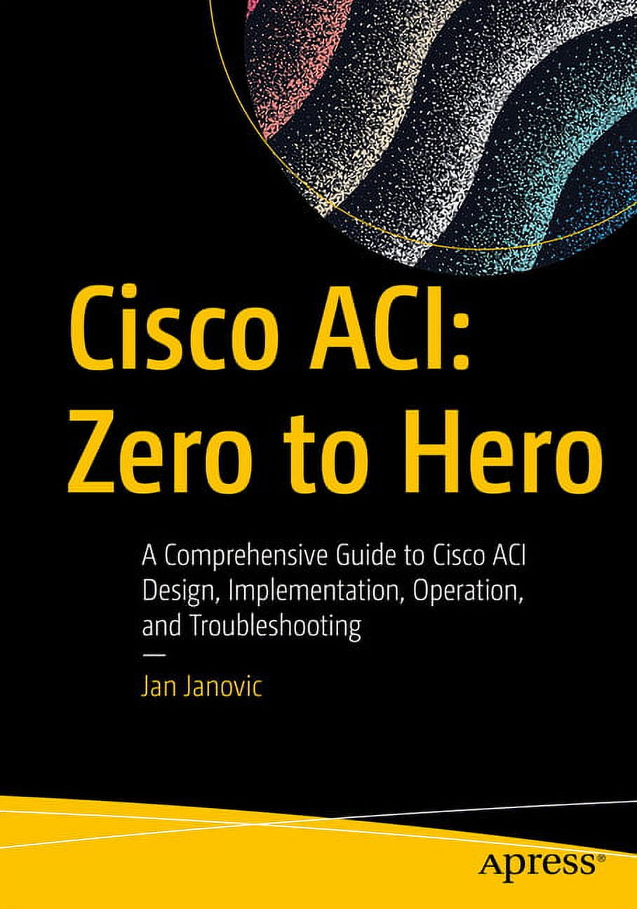 Cisco Aci: Zero to Hero: A Comprehensive Guide to Cisco Aci Design, Implementation, Operation, and Troubleshooting, (Paperback)