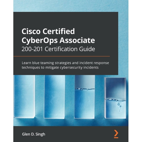 Cisco Certified CyberOps Associate 200-201 Certification Guide: Learn blue teaming strategies and incident response tech, (Paperback)