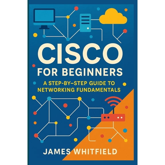 Cisco for Beginners: A Step-by-Step Guide to Networking Fundamentals, (Paperback)