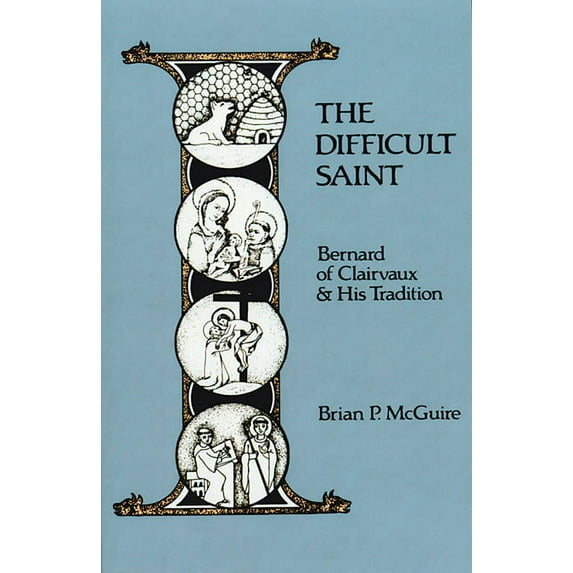 Cistercian Studies Series: The Difficult Saint : Bernard of Clairvaux and His Tradition (Series #126) (Paperback)