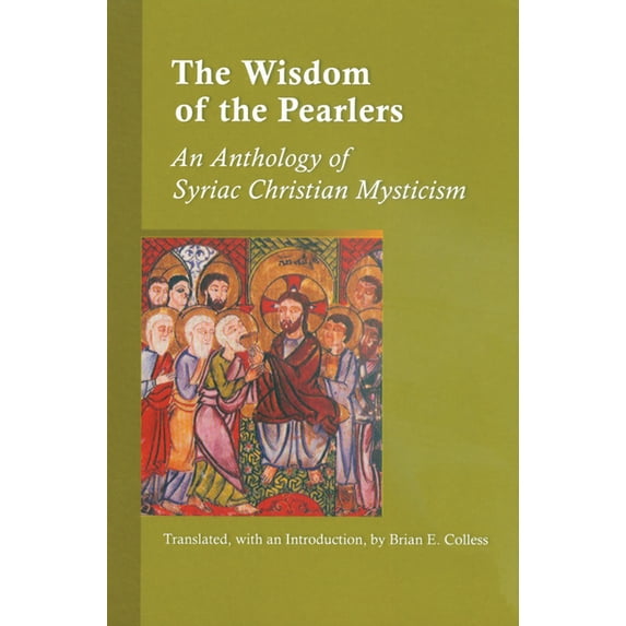 Cistercian Studies The Wisdom of the Pearlers: An Anthology of Syriac Christian Mysticism Volume 216, Book 216, (Paperback)