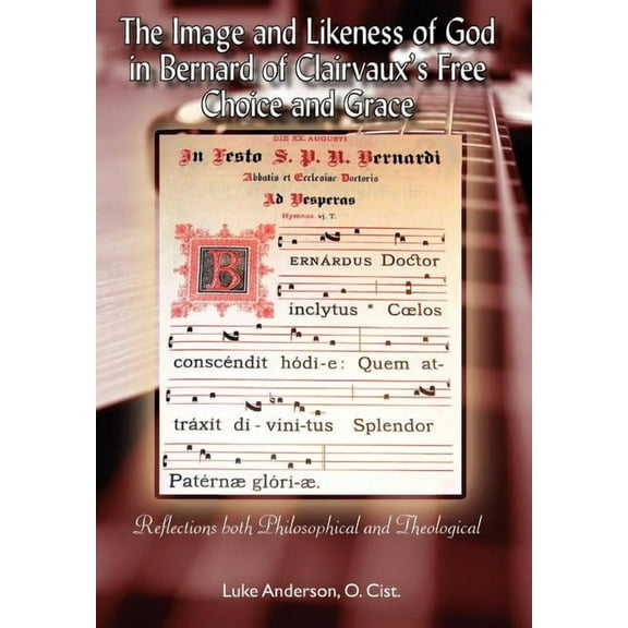 Cistercian Studies The Image and Likeness of God in Bernard of Clairaux's Free Choice and Grace, Book 024, (Hardcover)
