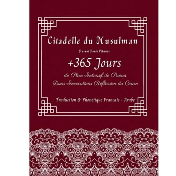 Citadelle du Musulman Durant Toute l'Année : +365 Jours de plan intensif de Prières Duas Invocations Réflexion du Coran: Traduction Phonétique Francais Arabe: TRESOR de Hasanates Calendrier Planificateur Organiseur Agenda Pour Musulmans Femme Homme enfant (Paperback)