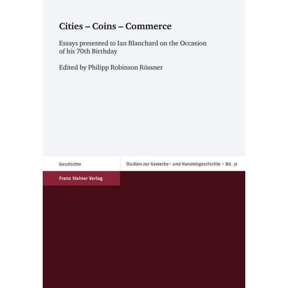 Studien Zur Gewerbe- Und Handelsgeschichte der Vorindustriel: Cities - Coins - Commerce : Essays Presented to Ian Blanchard on the Occasion of His 70th Birthday (Series #31) (Paperback)