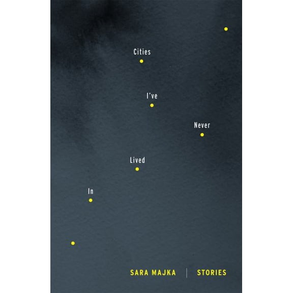 Cities I've Never Lived in: Stories (Paperback) by Sara Majka