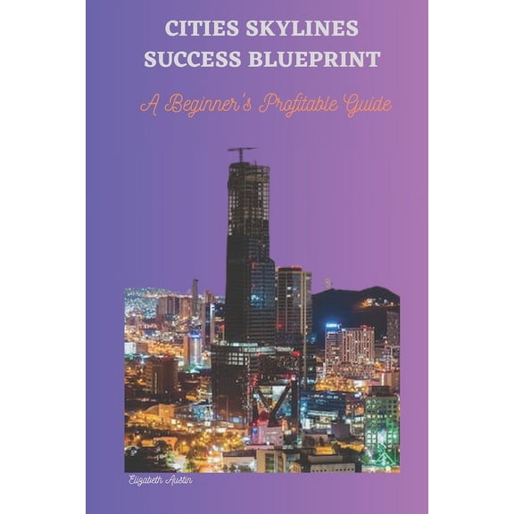 Cities Skylines Success Blueprint: A Beginner's Profitable Guide (Paperback)