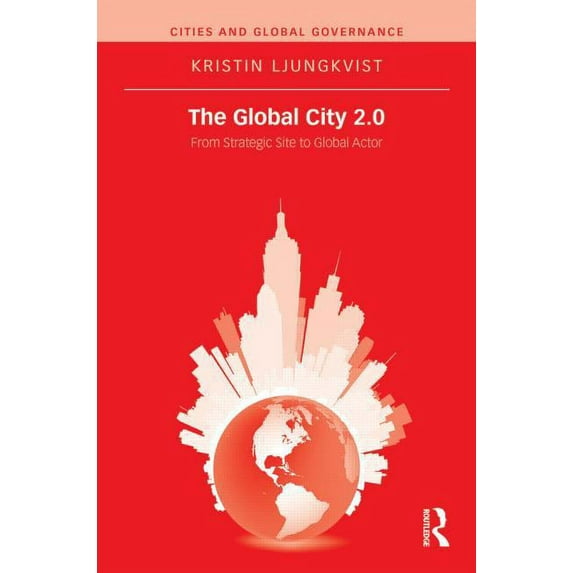 Cities and Global Governance The Global City 2.0: From Strategic Site to Global Actor, (Hardcover)