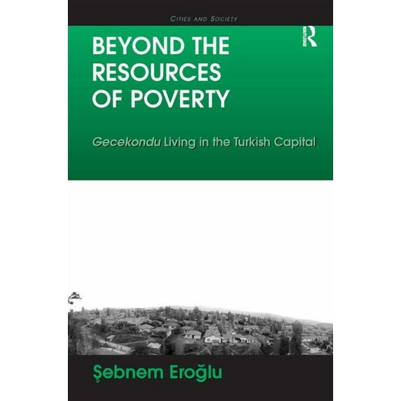 Cities and Society Beyond the Resources of Poverty: Gecekondu Living in the Turkish Capital, (Hardcover)