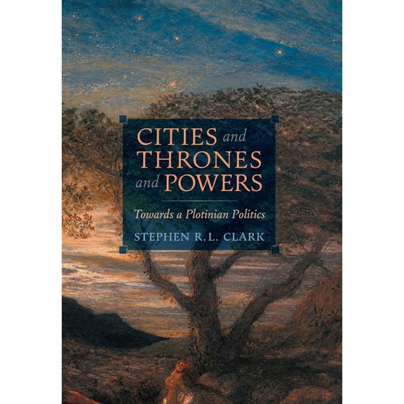 Cities and Thrones and Powers: Towards a Plotinian Politics, (Hardcover)
