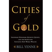 Cities of Gold Legendary Kingdoms, Quixotic Quests, and Fantastic New World Wealth Paperback