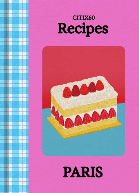 Paris: CITIx60 Recipes: Local Tastemakers Bring You 60 Recipes of the City, (Hardcover)