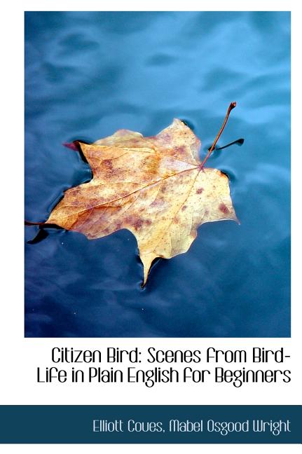 Citizen Bird : Scenes from Bird-Life in Plain English for Beginners (Hardcover)