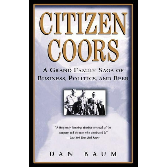 Citizen Coors: A Grand Family Saga of Business, Politics, and Beer, (Paperback)