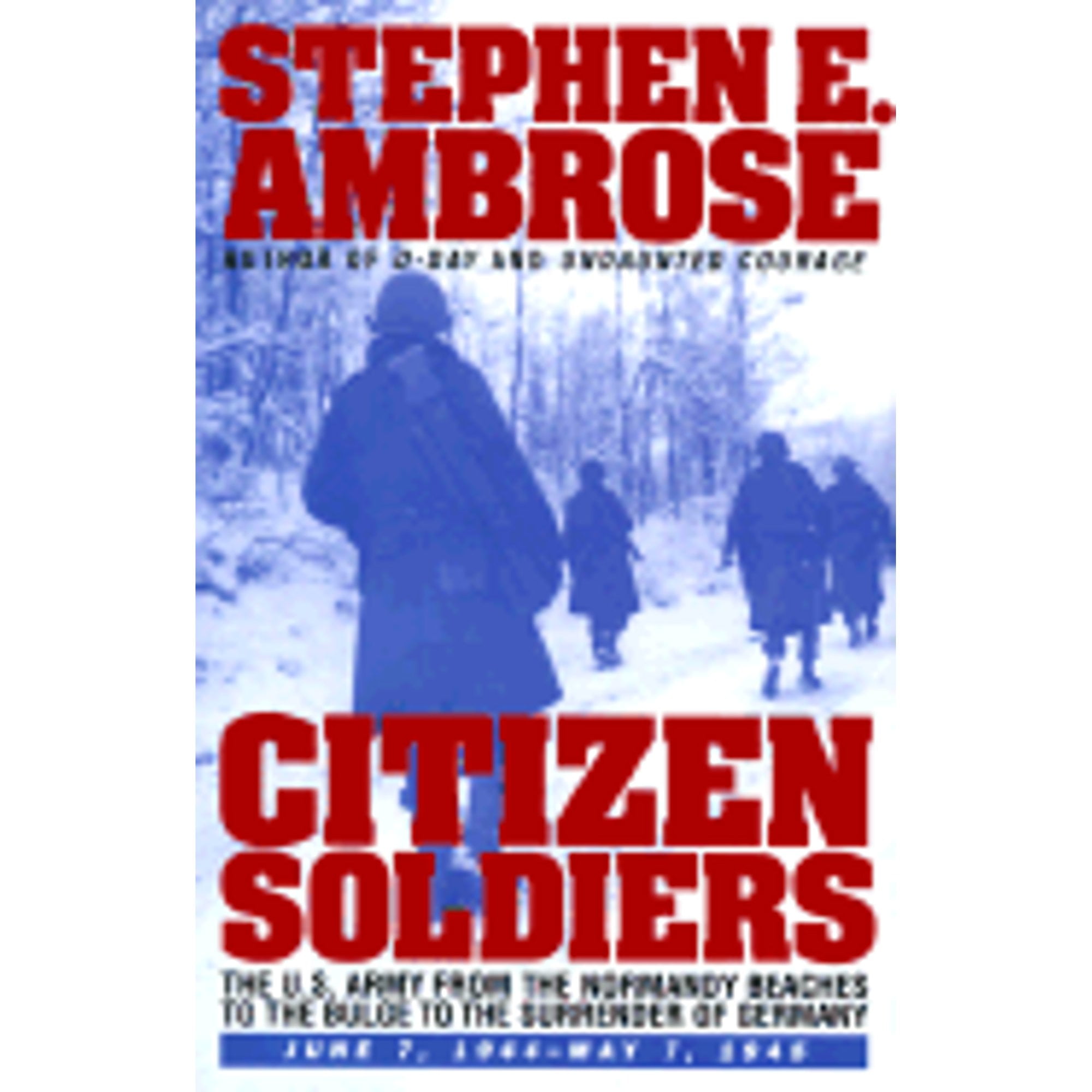 Citizen Soldiers: The U S Army from the Normandy Beaches to the Bulge to the Surrender of Germany (Hardcover) by Stephen E Ambrose