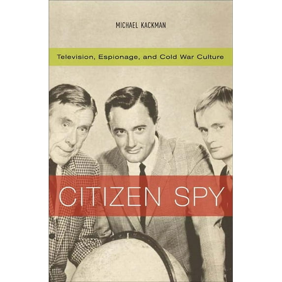Citizen Spy : Television, Espionage, and Cold War Culture (Paperback)